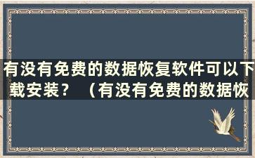 有没有免费的数据恢复软件可以下载安装？ （有没有免费的数据恢复软件？）